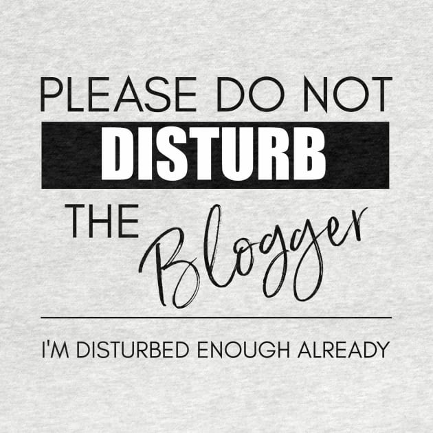 Do Not Disturb the Blogger by Bookworm Apparel